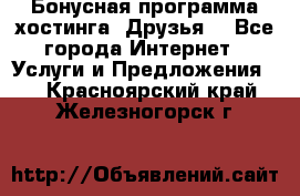 Бонусная программа хостинга «Друзья» - Все города Интернет » Услуги и Предложения   . Красноярский край,Железногорск г.